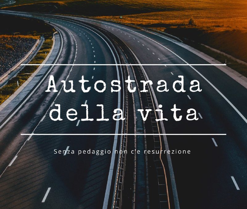 Autostrada della vita: senza pedaggio non c’è resurrezione