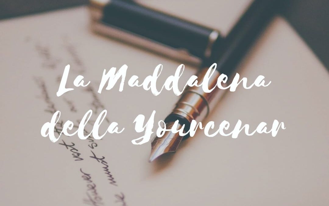 La Maddalena di Marguerite Yourcenar