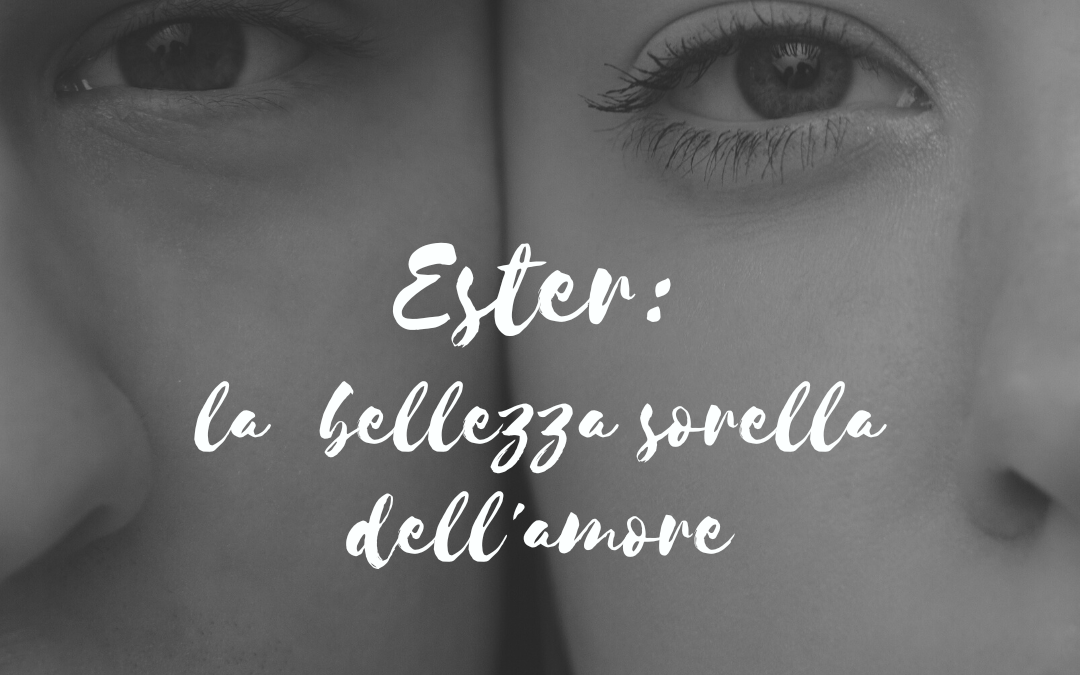 Ester: la bellezza sorella dell’amore