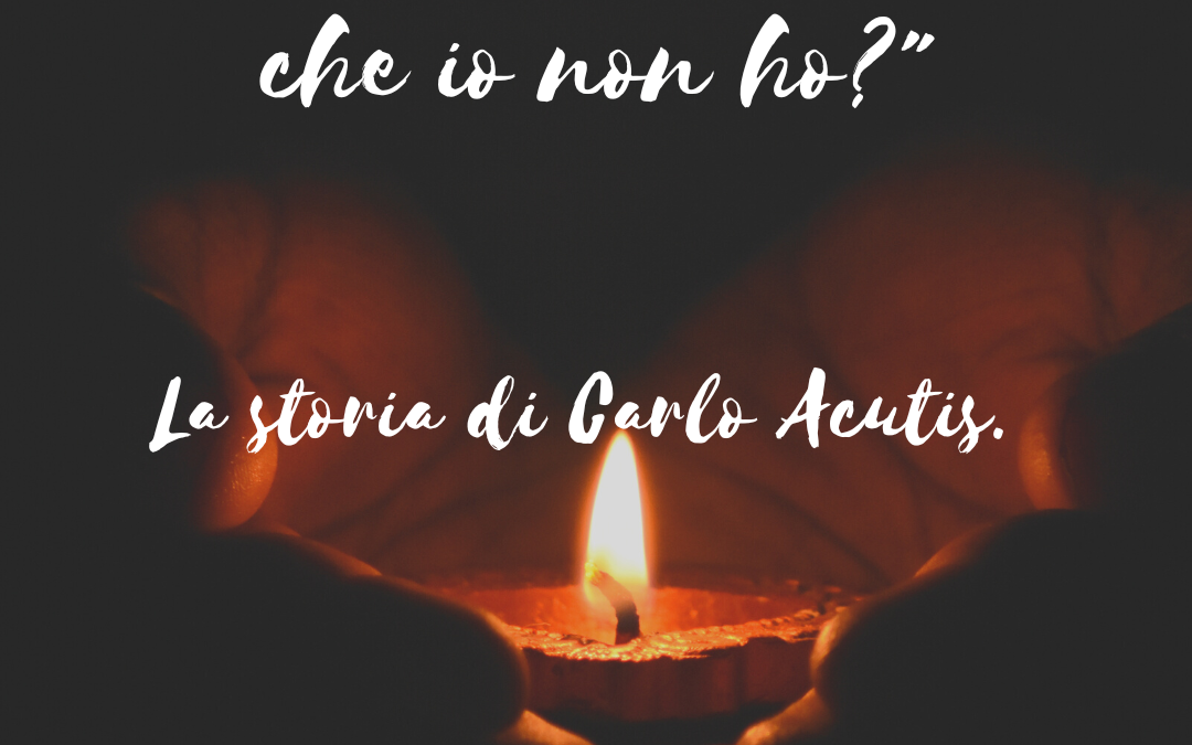 “Cosa ha questo ragazzo che io non ho?” La storia di Carlo Acutis.