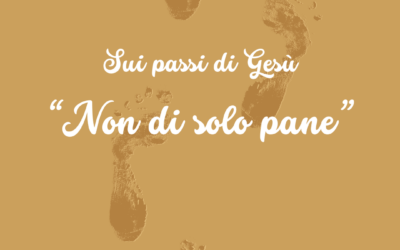 Sui passi di Gesù: “Non di solo pane”