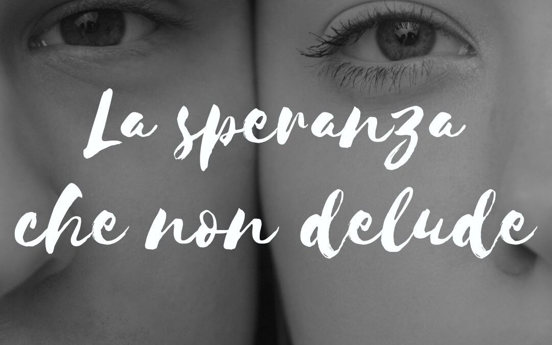 La speranza cristiana, che non delude!